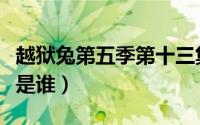 越狱兔第五季第十三集（越狱兔第五季白兔子是谁）