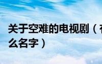 关于空难的电视剧（有个关于空难的电影叫什么名字）