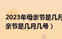 2023年母亲节是几月几号星期几（2023年母亲节是几月几号）