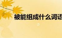 被能组成什么词语（被能组词什么）