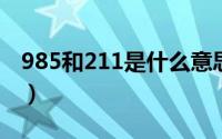 985和211是什么意思（天冷加衣是什么意思）