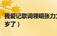 我爱记歌词领唱张力文（我爱记歌词凌晗多少岁了）