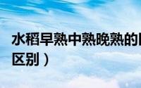 水稻早熟中熟晚熟的区别（葡萄晚熟和早熟的区别）