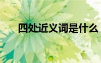 四处近义词是什么（四处的近义词是）