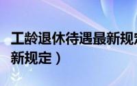 工龄退休待遇最新规定文件（工龄退休待遇最新规定）
