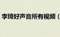 李琦好声音所有视频（李琦好声音全部歌曲）