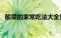 酸菜的家常吃法大全集（酸菜的家常吃法）