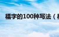 福字的100种写法（福字的八种写法毛笔）