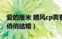 爱的厘米 晴风cp爽看版（爱的厘米大结局蓝俏俏结婚）