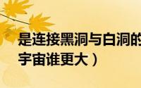 是连接黑洞与白洞的神秘通道（黑洞vs白洞宇宙谁更大）