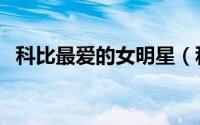科比最爱的女明星（科比最爱的四个女人）