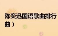 陈奕迅国语歌曲排行（陈奕迅国语十大经典歌曲）