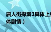 唐人街探案3具体上线时间（唐人街探案3具体剧情）