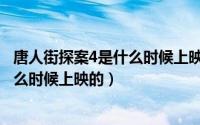 唐人街探案4是什么时候上映的几月几号（唐人街探案4是什么时候上映的）