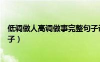 低调做人高调做事完整句子说说（低调做人高调做事完整句子）