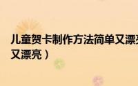 儿童贺卡制作方法简单又漂亮图片（儿童贺卡制作方法简单又漂亮）