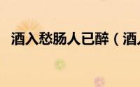 酒入愁肠人已醉（酒入愁肠催人醉下一句）