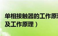 单相接触器的工作原理及作用（接触器的作用及工作原理）