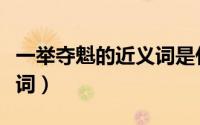 一举夺魁的近义词是什么呢（一举夺魁的近义词）