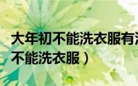 大年初不能洗衣服有没有历史记载（大年初几不能洗衣服）