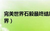 完美世界石毅最终结局（完美世界石毅最终境界）
