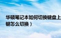 华硕笔记本如何切换键盘上的按键?（华硕笔记本的键盘按键怎么切换）