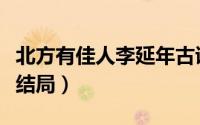 北方有佳人李延年古诗（北方有佳人李依晓大结局）