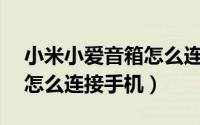 小米小爱音箱怎么连接手机（小爱音箱mini怎么连接手机）