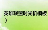 英雄联盟时光机模板（英雄联盟时光机进不去）