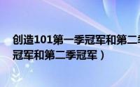 创造101第一季冠军和第二季冠军的区别（创造101第一季冠军和第二季冠军）