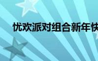 忧欢派对组合新年快乐（忧欢组合现状）