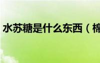 水苏糖是什么东西（棉籽糖和水苏糖的区别）