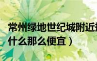 常州绿地世纪城附近规划（常州绿地世纪城为什么那么便宜）