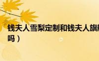 钱夫人雪梨定制和钱夫人旗舰店（淘宝钱夫人和雪梨是一家吗）