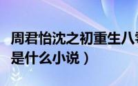 周君怡沈之初重生八零（沈之初厉景深余霏霏是什么小说）