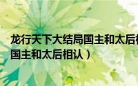 龙行天下大结局国主和太后相认是第几集（龙行天下大结局国主和太后相认）