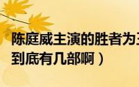 陈庭威主演的胜者为王（陈庭威演的胜者为王到底有几部啊）