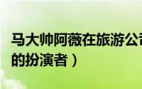 马大帅阿薇在旅游公司怎么了（马大帅中阿薇的扮演者）
