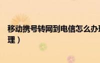 移动携号转网到电信怎么办理（移动携号转网归属地怎么办理）