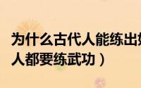 为什么古代人能练出好功夫（古代人为什么人人都要练武功）