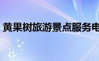 黄果树旅游景点服务电话（黄果树旅游景点）
