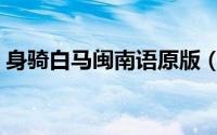 身骑白马闽南语原版（身骑白马闽南语读音）