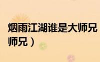 烟雨江湖谁是大师兄（何云伟和曹云金谁是大师兄）