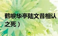 鹤唳华亭陆文昔相认（鹤唳华亭大结局陆文昔之死）