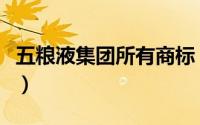 五粮液集团所有商标（五粮液集团所有酒品牌）