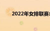2022年女排联赛总决赛赛程时间表