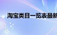 淘宝类目一览表最新（淘宝类目一览表）