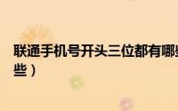 联通手机号开头三位都有哪些（联通号码开头的三位数有那些）