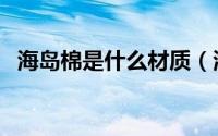 海岛棉是什么材质（海岛棉面料的优缺点）