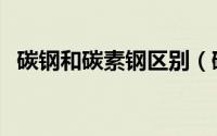 碳钢和碳素钢区别（碳钢和碳素钢一样吗）